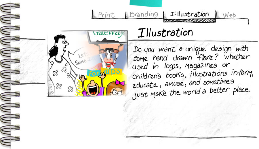 Do you want a unique design with some hand drawn flare? Whether used in logos, magazines or children's books, illustrations inform, educate, amuse, and sometimes just make the world a better place.